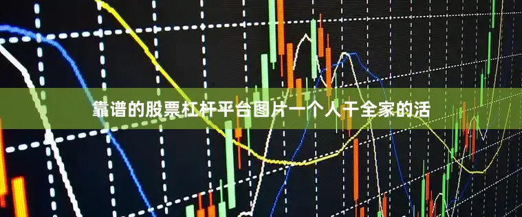 靠谱的股票杠杆平台图片一个人干全家的活