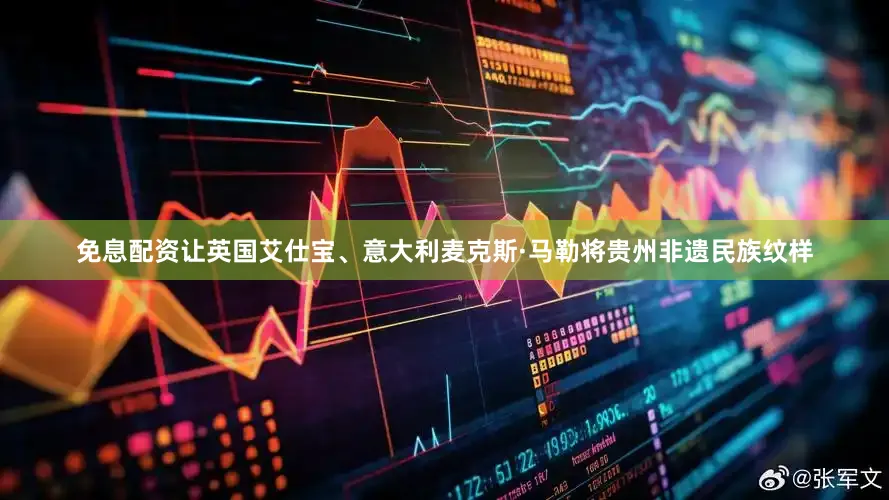 免息配资让英国艾仕宝、意大利麦克斯·马勒将贵州非遗民族纹样