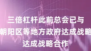三倍杠杆此前总会已与北京朝阳区等地方政府达成战略合作