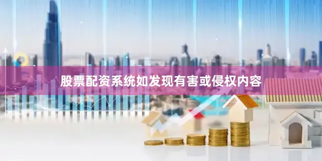 股票配资系统如发现有害或侵权内容