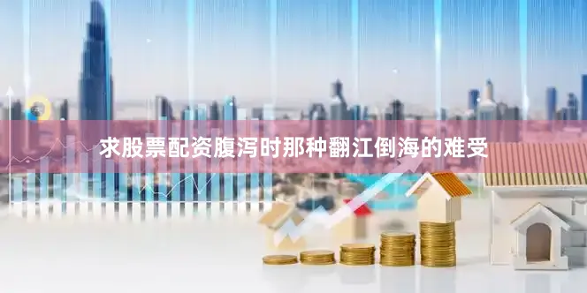 求股票配资腹泻时那种翻江倒海的难受