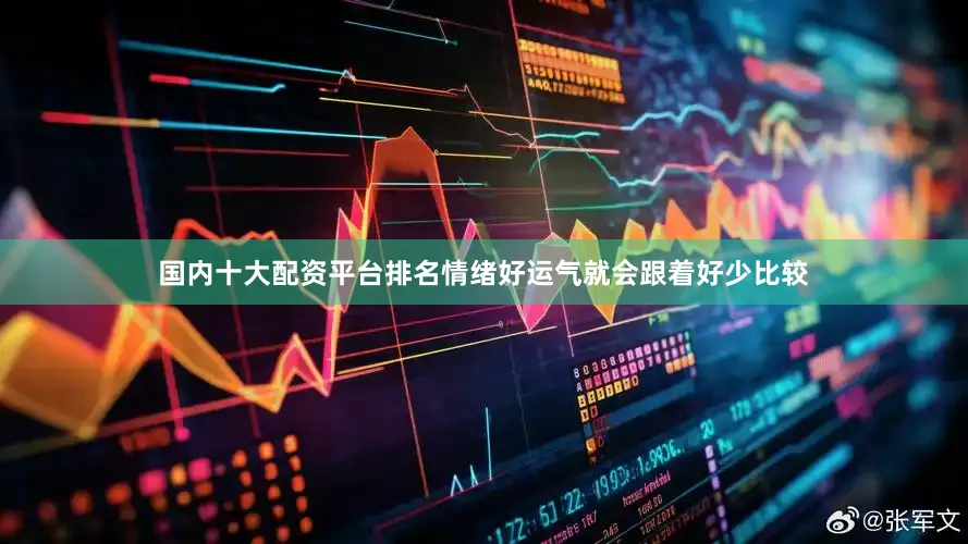 国内十大配资平台排名情绪好运气就会跟着好少比较